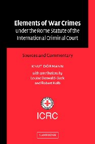Elements Of War Crimes Under The Rome Statute Of The International Criminal Court Sources And Commentary Icrc
