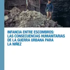 Portada de la publicación "Infancia entre escombros: las consecuencias humanitarias de la guerra urbana para la niñez