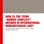 How is the Term “Armed Conflict” Defined in International Humanitarian Law? International Committee of the Red Cross Opinion Paper 2024